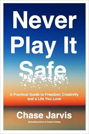 Never Play It Safe : A Practical Guide to Freedom, Creativity, and a Life You Love