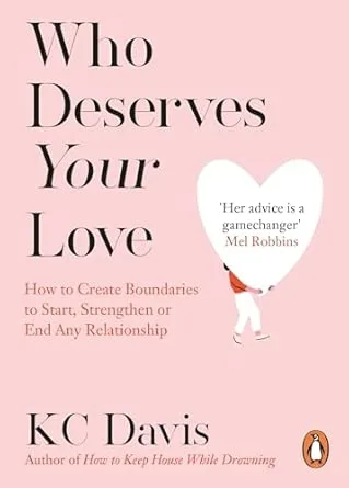 WHO DESERVES YOUR LOVE : HOW TO CREATE BOUNDARIES TO START, STRENGTHEN OR END ANY RELATIONSHIP