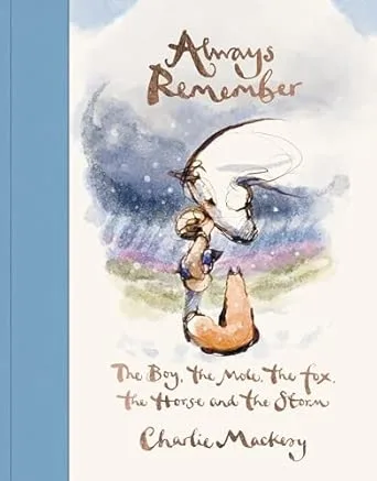 ALWAYS REMEMBER: THE BOY, THE MOLE, THE FOX, THE HORSE AND THE STORM