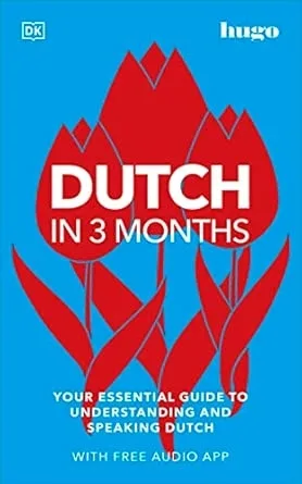 DUTCH IN 3 MONTHS WITH FREE AUDIO APP : YOUR ESSENTIAL GUIDE TO UNDERSTANDING AND SPEAKING DUTCH