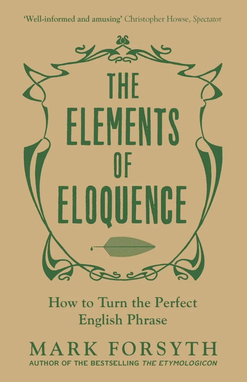THE ELEMENTS OF ELOQUENCE : HOW TO TURN THE PERFECT ENGLISH PHRASE