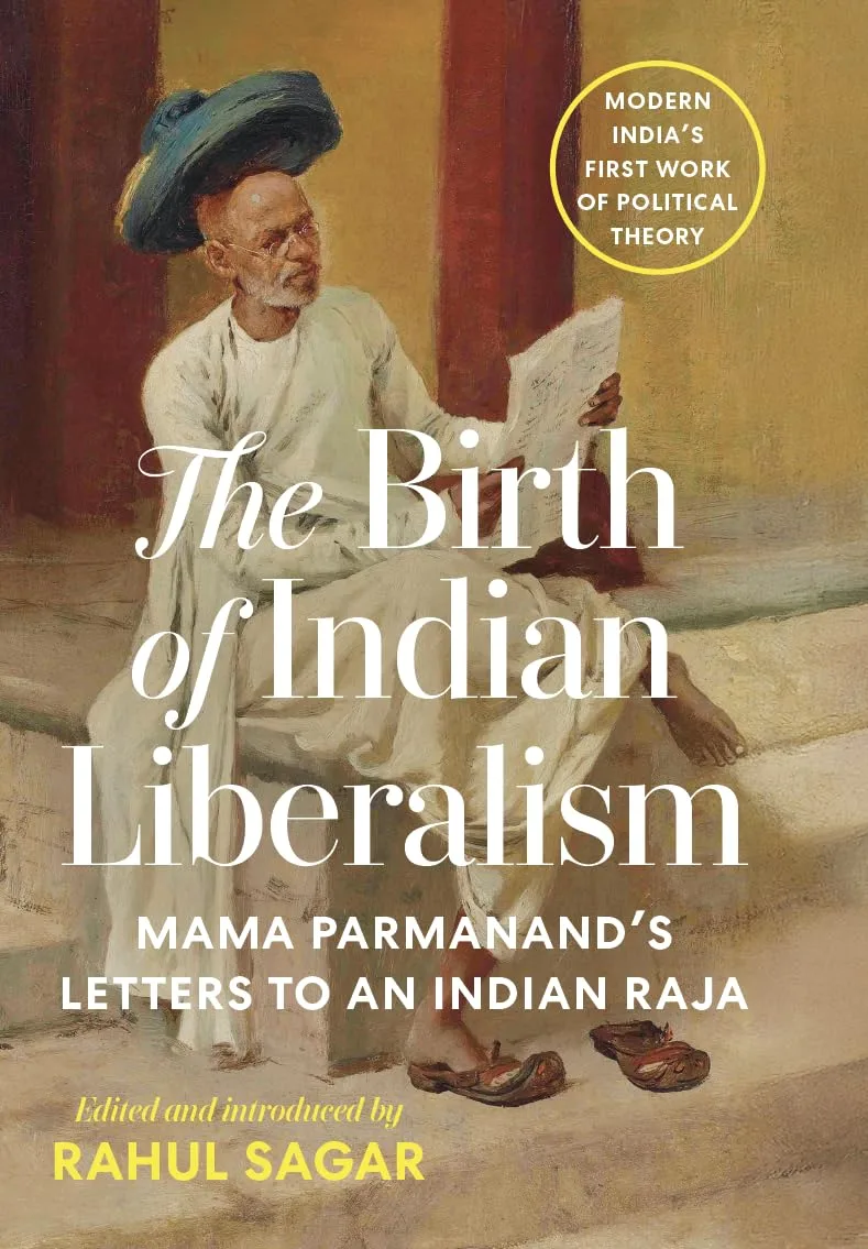 The Birth of Indian Liberalism : Mama Parmanandâ€™s Letters to an Indian Raja
