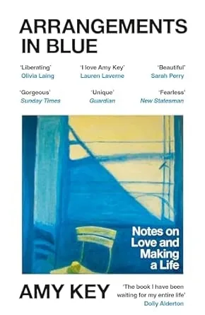 ARRANGEMENTS IN BLUE : NOTES ON LOVE AND MAKING A LIFE